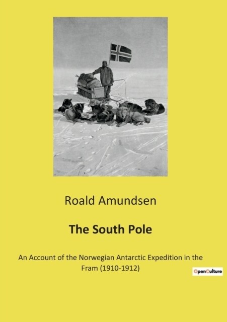 The South Pole: An Account of the Norwegian Antarctic Expedition in the Fram (1910-1912) (Paperback)