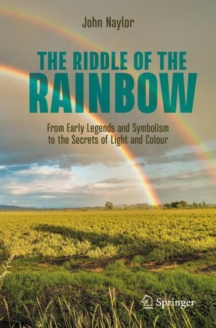 The Riddle of the Rainbow: From Early Legends and Symbolism to the Secrets of Light and Colour (Paperback, 2023)