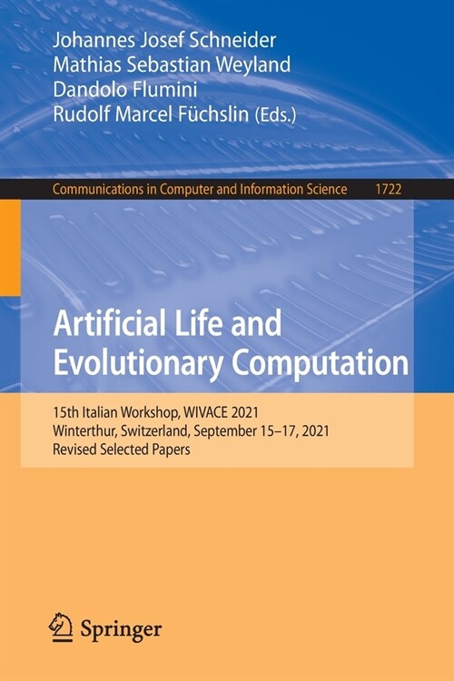 Artificial Life and Evolutionary Computation: 15th Italian Workshop, Wivace 2021, Winterthur, Switzerland, September 15-17, 2021, Revised Selected Pap (Paperback, 2022)