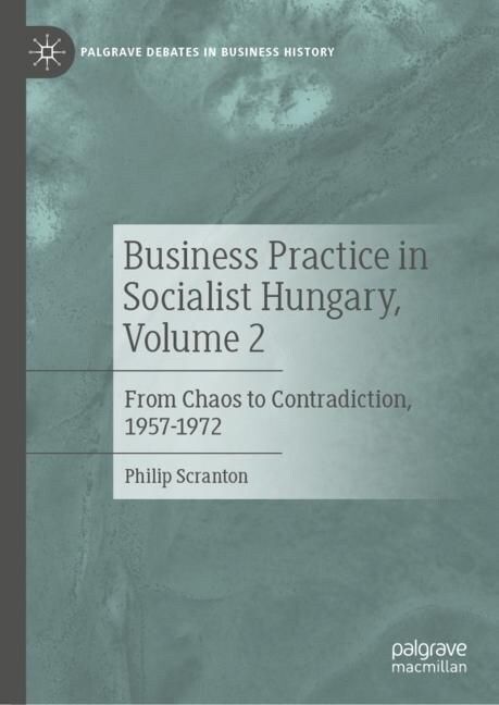 Business Practice in Socialist Hungary, Volume 2: From Chaos to Contradiction, 1957-1972 (Hardcover, 2023)