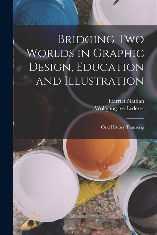 Bridging two Worlds in Graphic Design, Education and Illustration: Oral History Transcrip (Paperback)