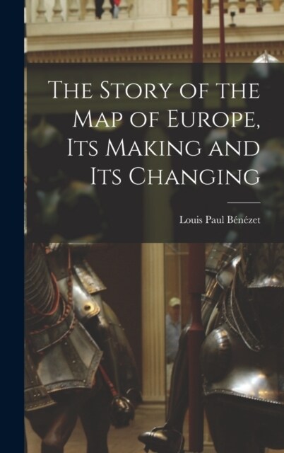 The Story of the map of Europe, its Making and its Changing (Hardcover)