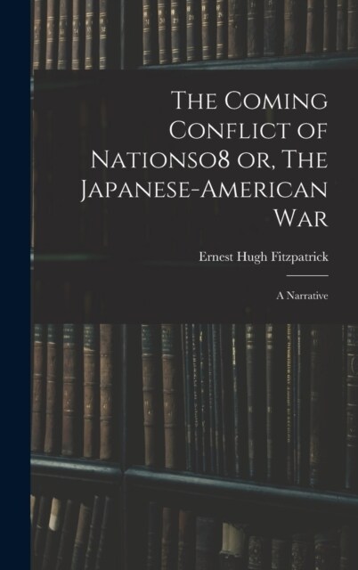 The Coming Conflict of Nationso8 or, The Japanese-American War; a Narrative (Hardcover)