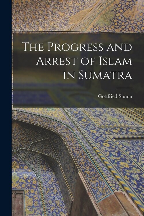 The Progress and Arrest of Islam in Sumatra (Paperback)