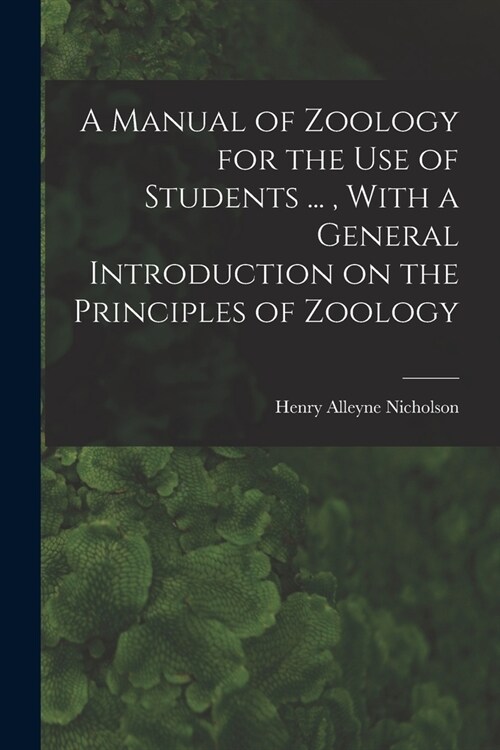 A Manual of Zoology for the use of Students ..., With a General Introduction on the Principles of Zoology (Paperback)