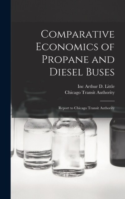 Comparative Economics of Propane and Diesel Buses: Report to Chicago Transit Authority (Hardcover)