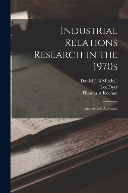 Industrial Relations Research in the 1970s: Review and Appraisal (Paperback)