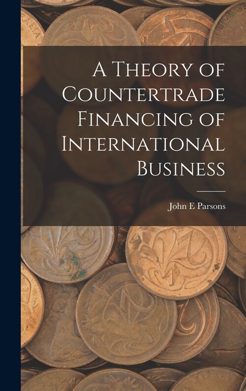 A Theory of Countertrade Financing of International Business (Hardcover)