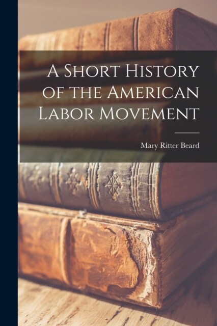 A Short History of the American Labor Movement (Paperback)