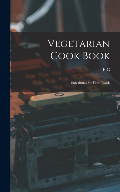 Vegetarian Cook Book: Substitutes for Flesh Foods (Hardcover)