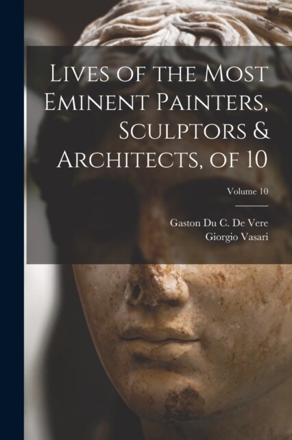 Lives of the Most Eminent Painters, Sculptors & Architects, of 10; Volume 10 (Paperback)