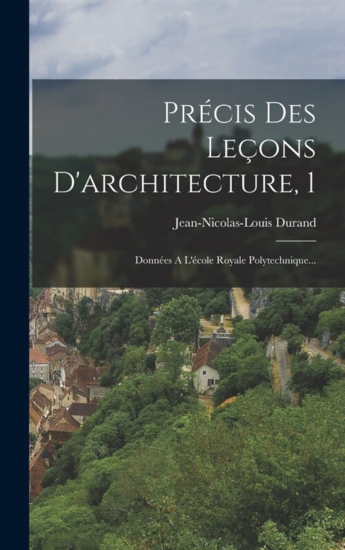 Pr?is Des Le?ns Darchitecture, 1: Donn?s A L?ole Royale Polytechnique... (Hardcover)