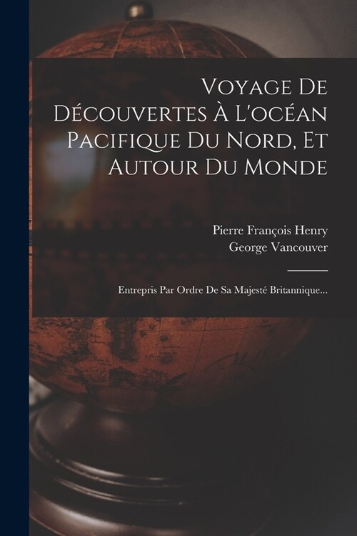 Voyage De D?ouvertes ?Loc?n Pacifique Du Nord, Et Autour Du Monde: Entrepris Par Ordre De Sa Majest?Britannique... (Paperback)