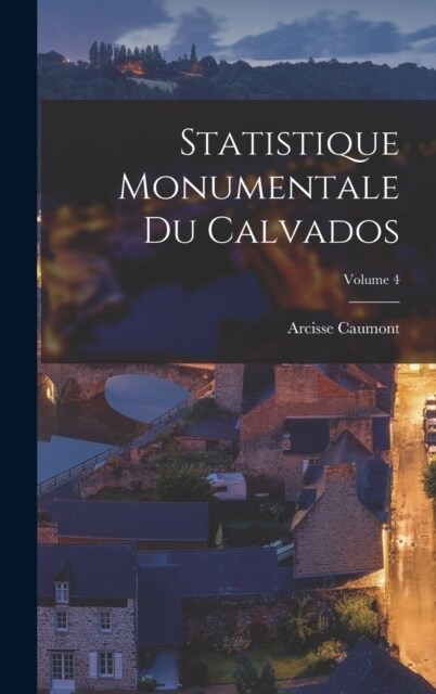 Statistique Monumentale Du Calvados; Volume 4 (Hardcover)