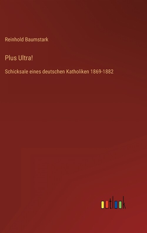 Plus Ultra!: Schicksale eines deutschen Katholiken 1869-1882 (Hardcover)