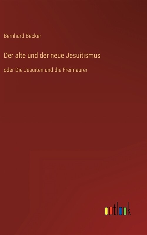 Der alte und der neue Jesuitismus: oder Die Jesuiten und die Freimaurer (Hardcover)