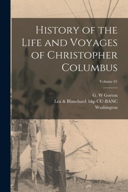 History of the Life and Voyages of Christopher Columbus; Volume 01 (Paperback)