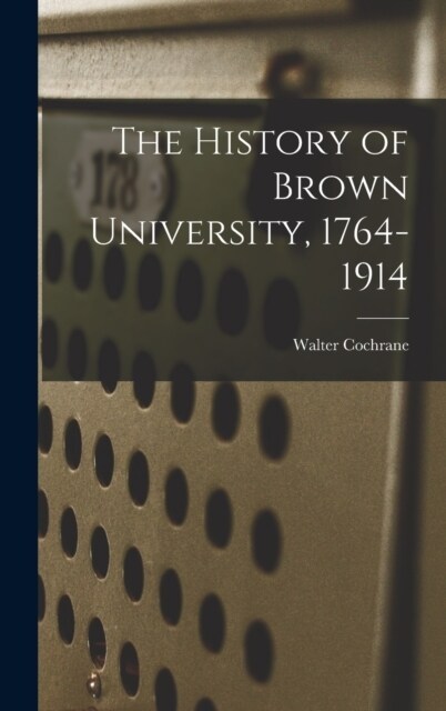 The History of Brown University, 1764-1914 (Hardcover)