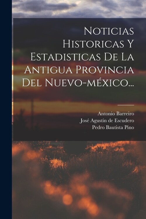 Noticias Historicas Y Estadisticas De La Antigua Provincia Del Nuevo-m?ico... (Paperback)