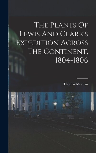 The Plants Of Lewis And Clarks Expedition Across The Continent, 1804-1806 (Hardcover)