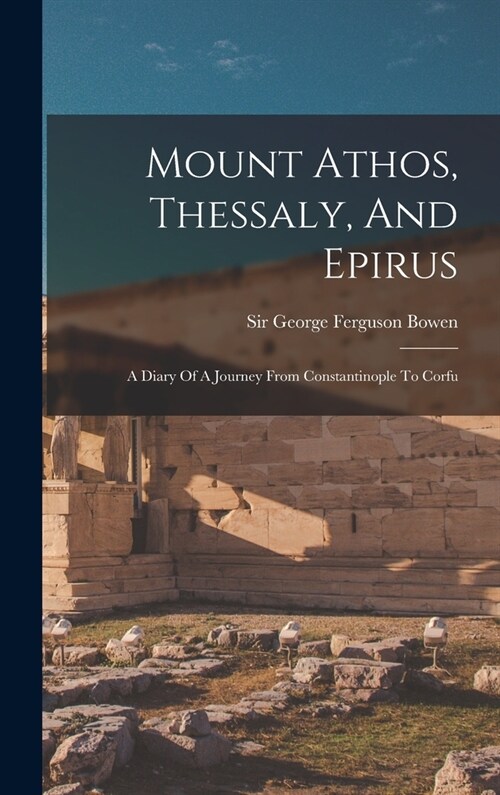 Mount Athos, Thessaly, And Epirus: A Diary Of A Journey From Constantinople To Corfu (Hardcover)