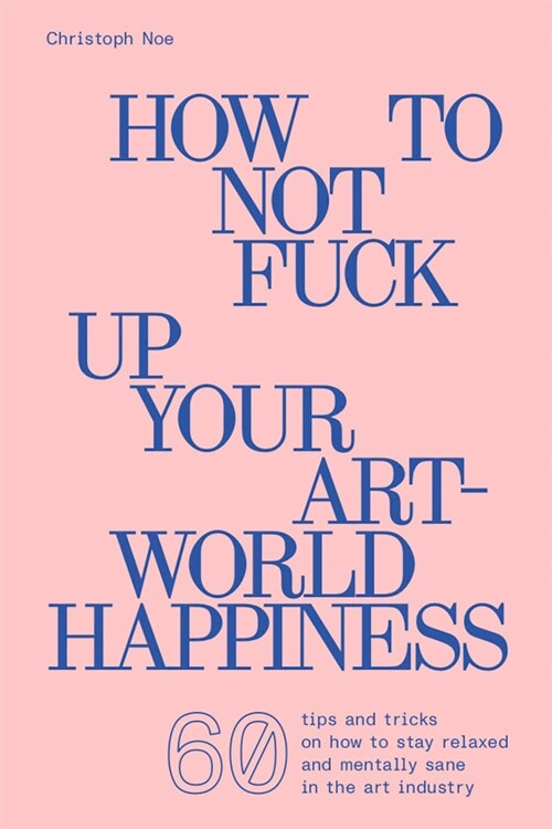 How to Not Fuck Up Your Art-World Happiness (Paperback)
