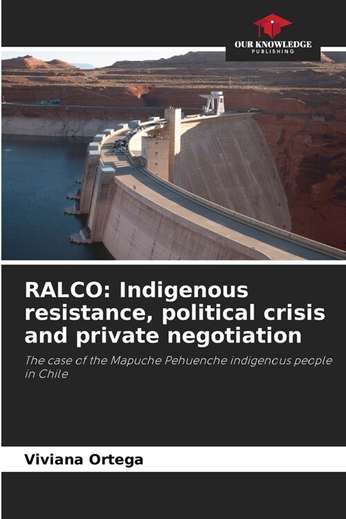 Ralco: Indigenous resistance, political crisis and private negotiation (Paperback)