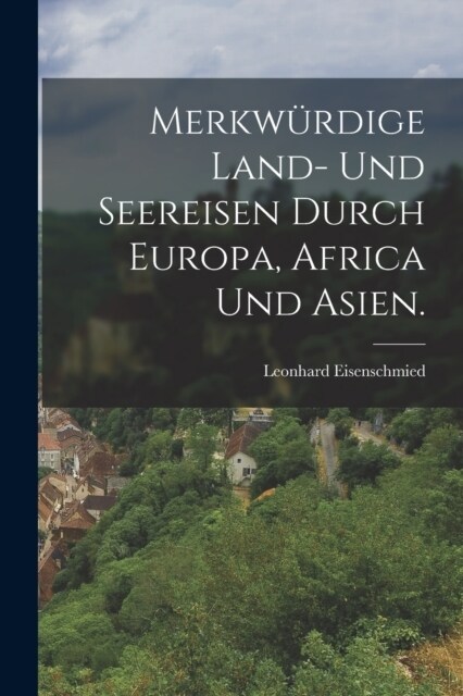 Merkw?dige Land- und Seereisen durch Europa, Africa und Asien. (Paperback)