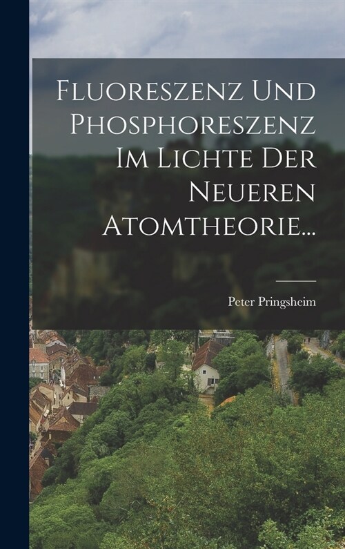 Fluoreszenz und Phosphoreszenz im Lichte der Neueren Atomtheorie... (Hardcover)