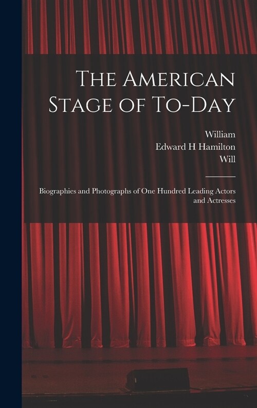 The American Stage of To-day; Biographies and Photographs of One Hundred Leading Actors and Actresses (Hardcover)