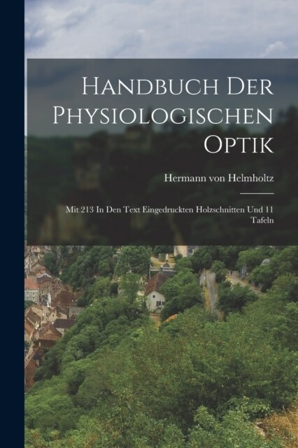 Handbuch Der Physiologischen Optik: Mit 213 In Den Text Eingedruckten Holzschnitten Und 11 Tafeln (Paperback)