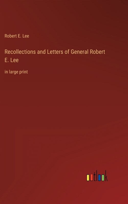 Recollections and Letters of General Robert E. Lee: in large print (Hardcover)