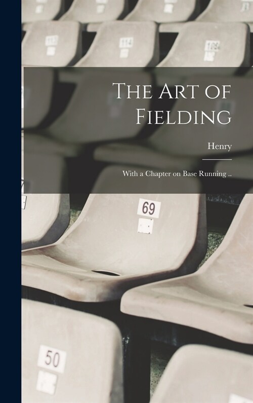 The Art of Fielding; With a Chapter on Base Running .. (Hardcover)