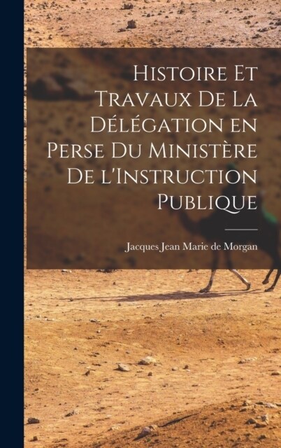 Histoire et Travaux de la D??ation en Perse du Minist?e de lInstruction Publique (Hardcover)