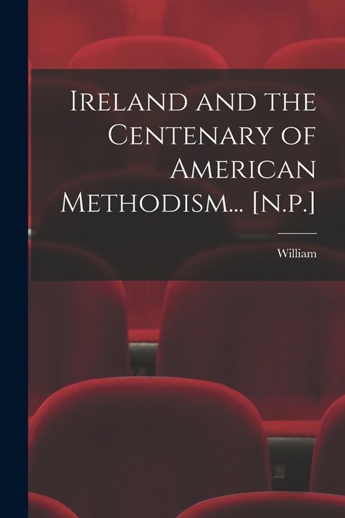 Ireland and the Centenary of American Methodism... [n.p.] (Paperback)