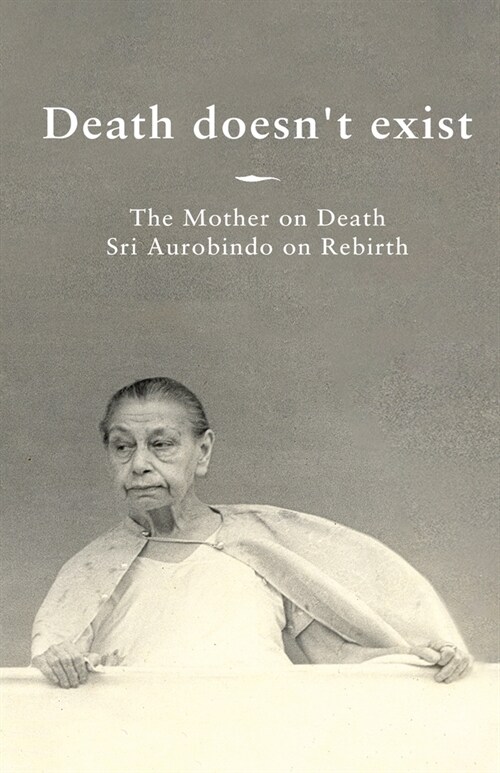 Death doesnt exist: The Mother on Death, Sri Aurobindo on Rebirth (Paperback, 2)