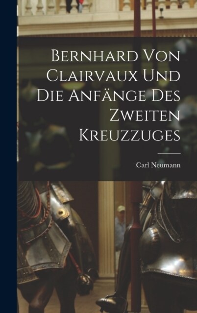 Bernhard von Clairvaux und die Anf?ge des Zweiten Kreuzzuges (Hardcover)