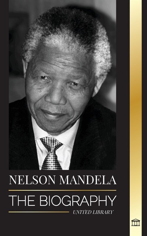 Nelson Mandela: The Biography - From Prisoner to Freedom to South-African President; A Long, Difficult Walk out of Prison (Paperback)