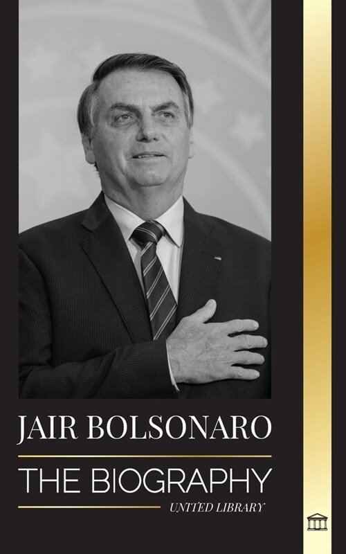 Jair Bolsonaro: The Biography - From Retired Military Officer to 38th President of Brazil; his Liberal Party and WEF Controversies (Paperback)