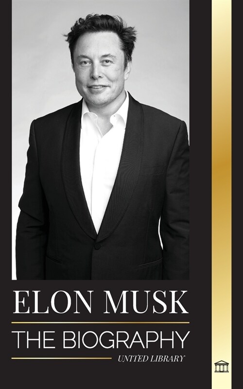 Elon Musk: The Biography of the Billionaire Entrepreneur making the Future Fantastic; Owner of Tesla, SpaceX, and Twitter (Paperback)