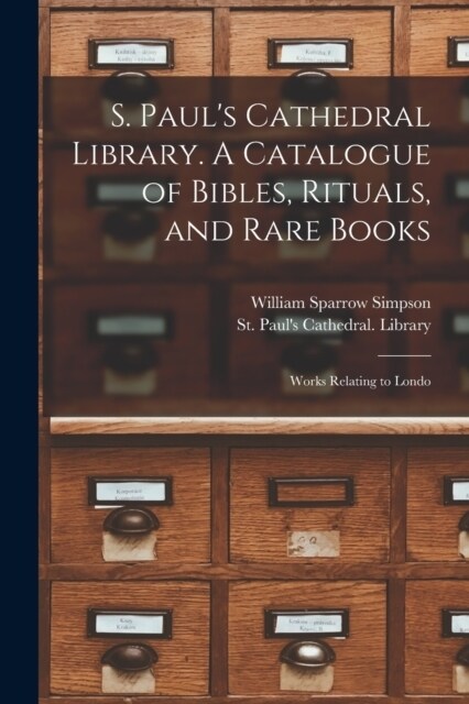 S. Pauls Cathedral Library. A Catalogue of Bibles, Rituals, and Rare Books; Works Relating to Londo (Paperback)