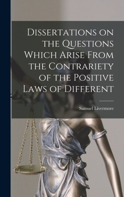 Dissertations on the Questions Which Arise From the Contrariety of the Positive Laws of Different (Hardcover)