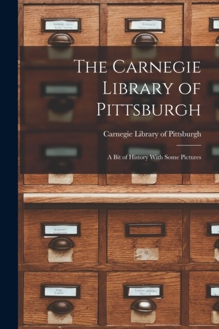 The Carnegie Library of Pittsburgh: A Bit of History With Some Pictures (Paperback)