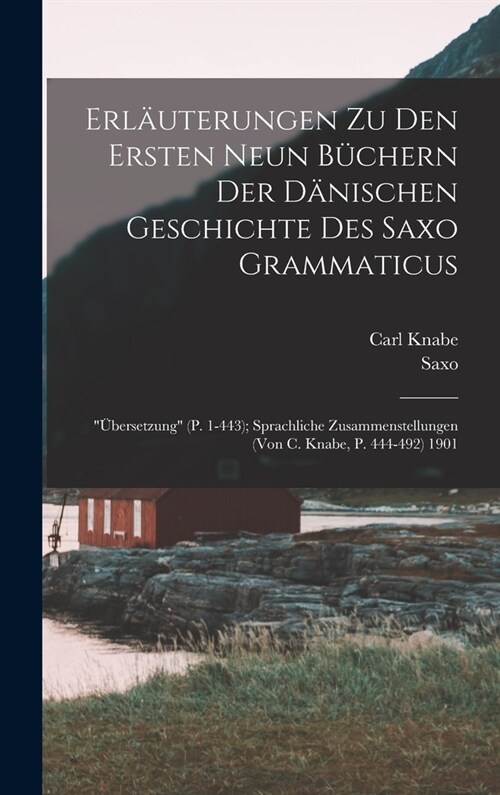 Erl?terungen Zu Den Ersten Neun B?hern Der D?ischen Geschichte Des Saxo Grammaticus: ?ersetzung (P. 1-443); Sprachliche Zusammenstellungen (Von (Hardcover)