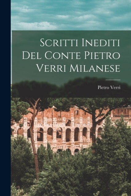 Scritti Inediti Del Conte Pietro Verri Milanese (Paperback)