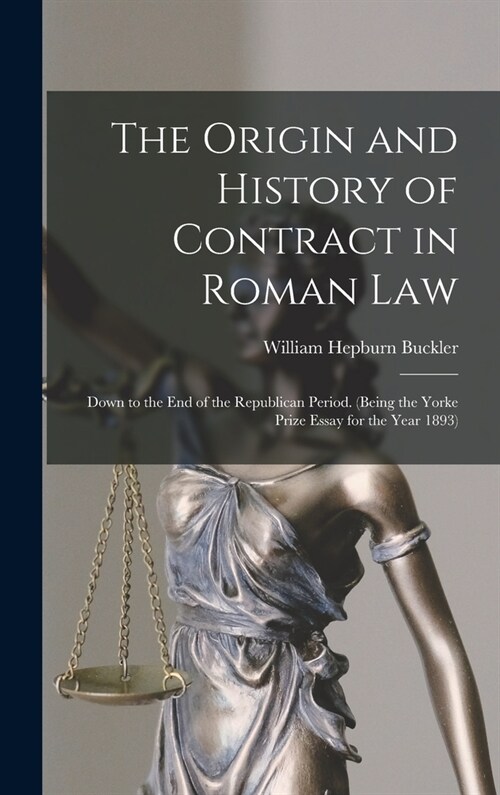 The Origin and History of Contract in Roman Law: Down to the End of the Republican Period. (Being the Yorke Prize Essay for the Year 1893) (Hardcover)