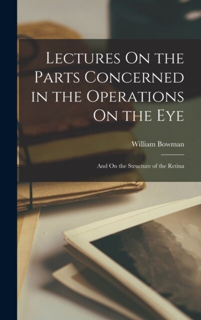 Lectures On the Parts Concerned in the Operations On the Eye: And On the Structure of the Retina (Hardcover)