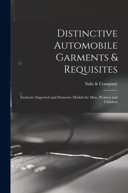Distinctive Automobile Garments & Requisites: Exclusive Imported and Domestic Models for Men, Women and Children (Paperback)