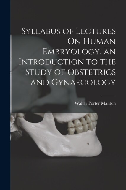Syllabus of Lectures On Human Embryology. an Introduction to the Study of Obstetrics and Gynaecology (Paperback)