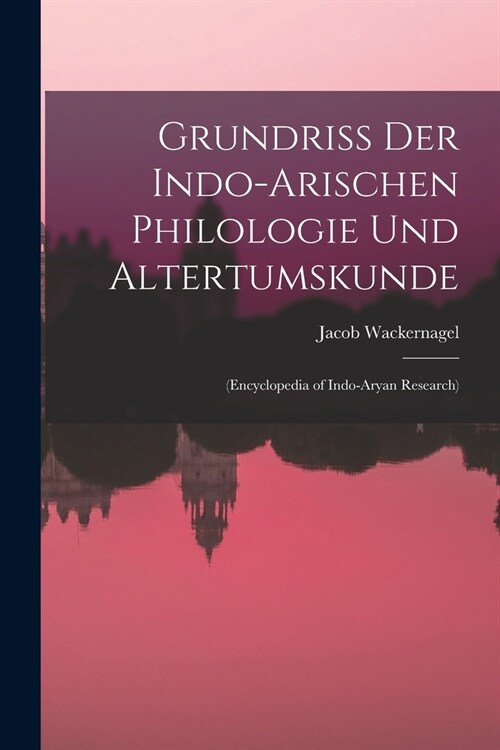 Grundriss Der Indo-Arischen Philologie Und Altertumskunde: (Encyclopedia of Indo-Aryan Research) (Paperback)